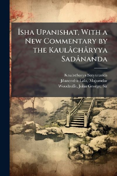 Ã&#142;sha Upanishat, With a New Commentary by the Kaulâchâryya Sadânanda