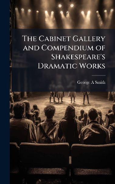 The Cabinet Gallery and Compendium of Shakespeares Dramatic Works