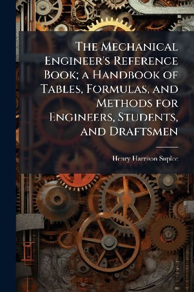 The Mechanical Engineers Reference Book; a Handbook of Tables, Formulas, and Methods for Engineers, Students, and Draftsmen