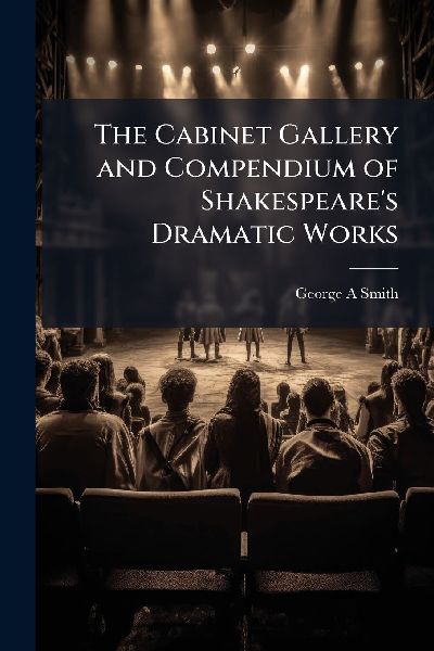 The Cabinet Gallery and Compendium of Shakespeares Dramatic Works