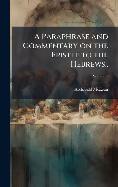 A Paraphrase and Commentary on the Epistle to the Hebrews..