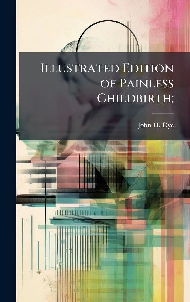 Illustrated Edition of Painless Childbirth;