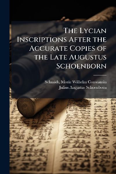 The Lycian Inscriptions After the Accurate Copies of the Late Augustus Schoenborn