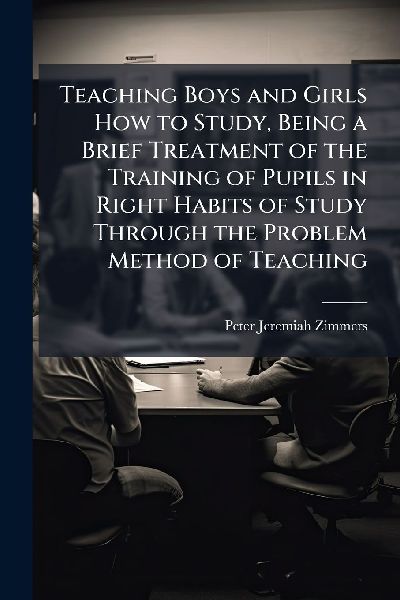 Teaching Boys and Girls How to Study, Being a Brief Treatment of the Training of Pupils in Right Habits of Study Through the Problem Method of Teaching