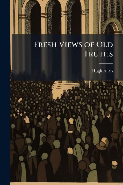 Fresh Views of Old Truths