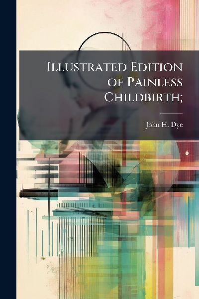 Illustrated Edition of Painless Childbirth;