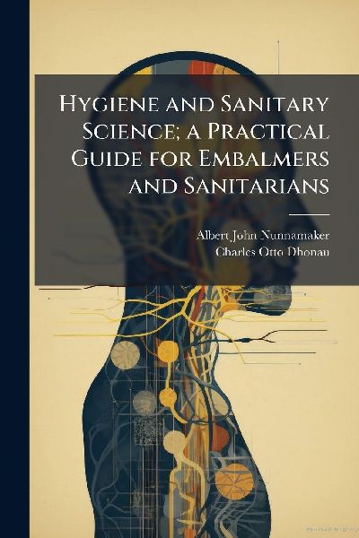 Hygiene and Sanitary Science; a Practical Guide for Embalmers and Sanitarians