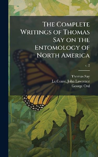 The Complete Writings of Thomas Say on the Entomology of North America