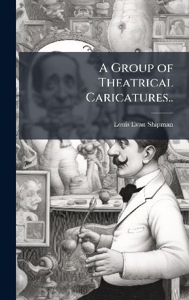 A Group of Theatrical Caricatures..