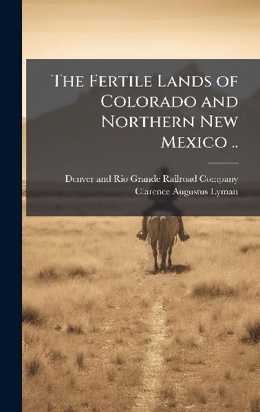 The Fertile Lands of Colorado and Northern New Mexico ..