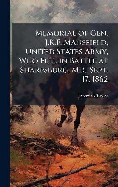 Memorial of Gen. J.K.F. Mansfield, United States Army, Who Fell in Battle at Sharpsburg, Md., Sept. 17, 1862