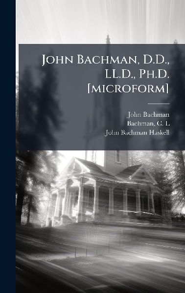 John Bachman, D.D., LL.D., Ph.D. [microform]