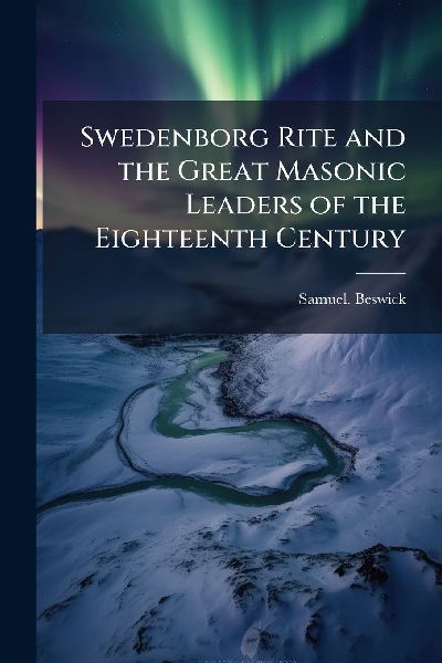 Swedenborg Rite and the Great Masonic Leaders of the Eighteenth Century