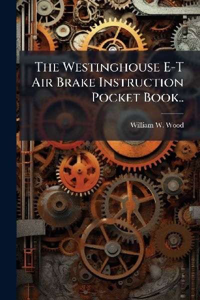 The Westinghouse E-T Air Brake Instruction Pocket Book..