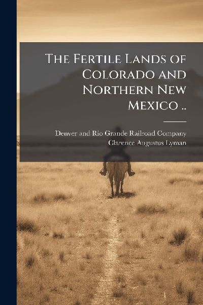 The Fertile Lands of Colorado and Northern New Mexico ..