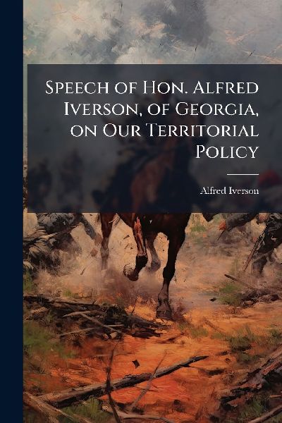 Speech of Hon. Alfred Iverson, of Georgia, on Our Territorial Policy