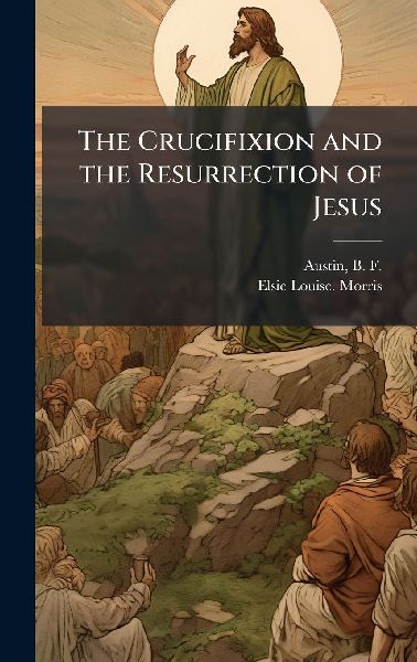 The Crucifixion and the Resurrection of Jesus