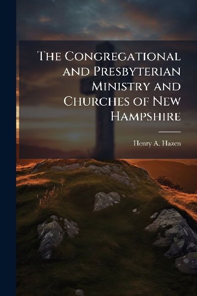 The Congregational and Presbyterian Ministry and Churches of New Hampshire