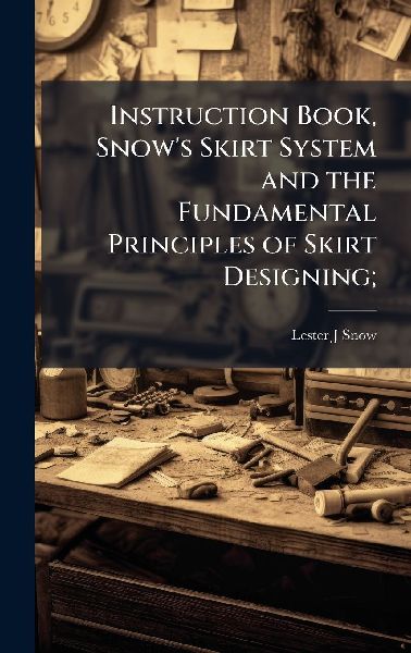 Instruction Book, Snows Skirt System and the Fundamental Principles of Skirt Designing;