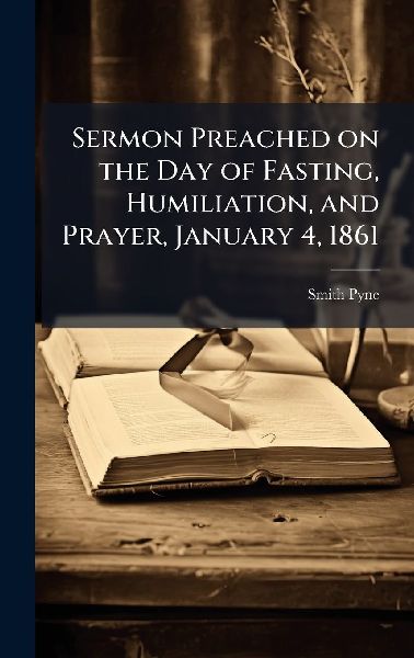 Sermon Preached on the Day of Fasting, Humiliation, and Prayer, January 4, 1861