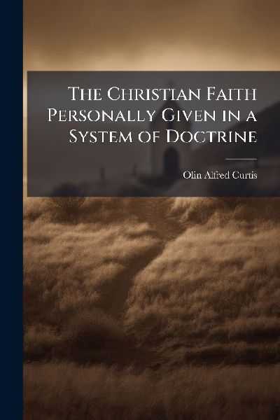 The Christian Faith Personally Given in a System of Doctrine