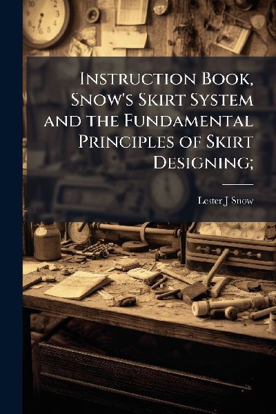 Instruction Book, Snows Skirt System and the Fundamental Principles of Skirt Designing;
