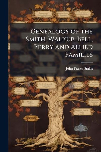 Genealogy of the Smith, Walkup, Bell, Perry and Allied Families