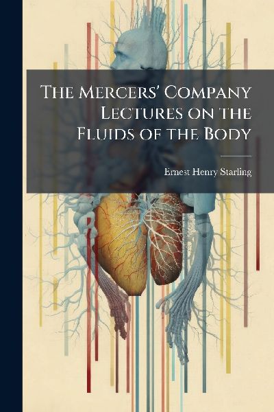 The Mercers' Company Lectures on the Fluids of the Body