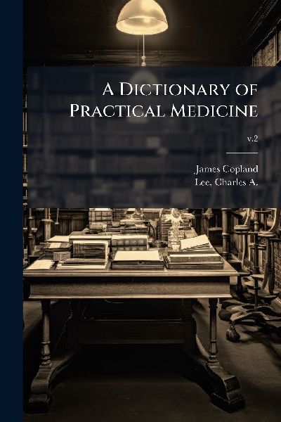 A Dictionary of Practical Medicine