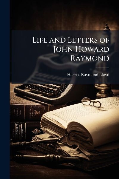 Life and Letters of John Howard Raymond