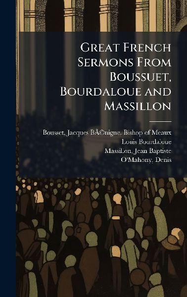 Great French Sermons From Boussuet, Bourdaloue and Massillon