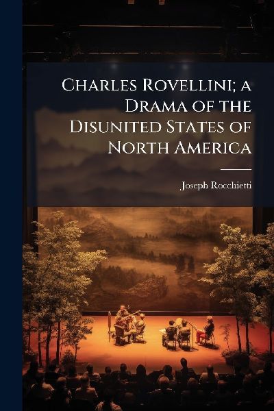 Charles Rovellini; a Drama of the Disunited States of North America