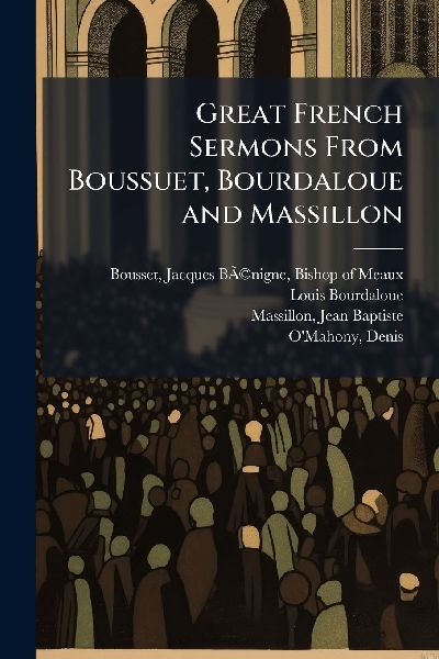 Great French Sermons From Boussuet, Bourdaloue and Massillon