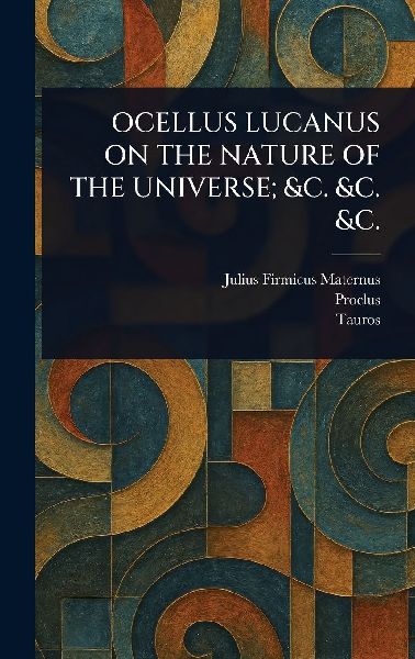 Ocellus Lucanus on the Nature of the Universe; &C. &C. &C.