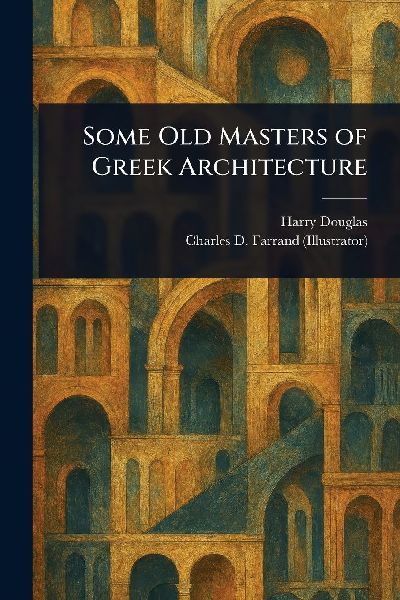 Some Old Masters of Greek Architecture