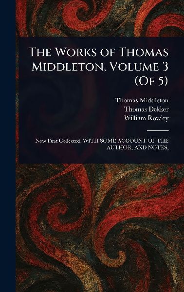 The Works of Thomas Middleton, Volume 3 (Of 5)