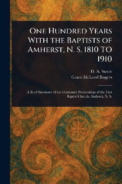 One Hundred Years With the Baptists of Amherst, N. S. 1810 TO 1910