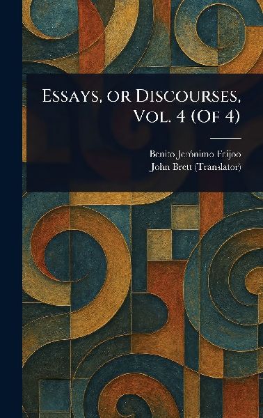 Essays, or Discourses, Vol. 4 (Of 4)