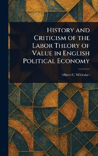 History and Criticism of the Labor Theory of Value in English Political Economy