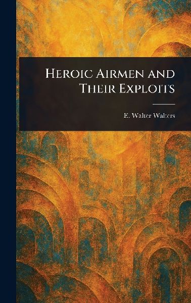 Heroic Airmen and Their Exploits