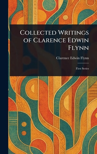 Collected Writings of Clarence Edwin Flynn