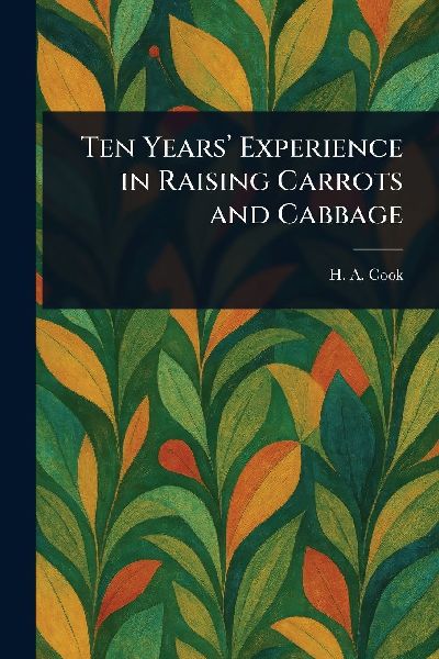 Ten Years Experience in Raising Carrots and Cabbage