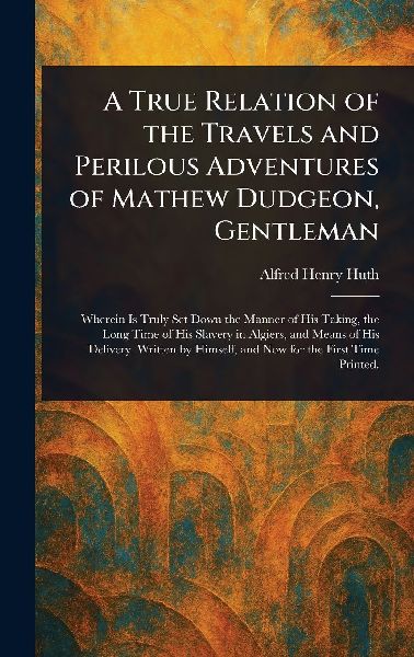 A True Relation of the Travels and Perilous Adventures of Mathew Dudgeon, Gentleman