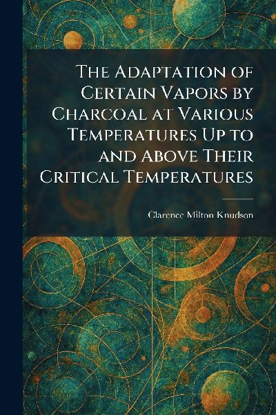 The Adaptation of Certain Vapors by Charcoal at Various Temperatures Up to and Above Their Critical Temperatures
