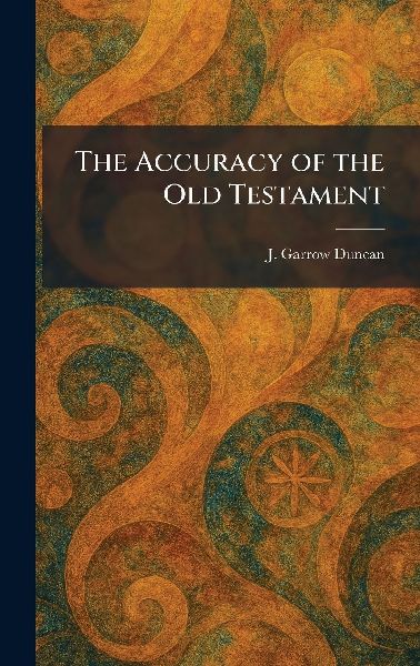 The Accuracy of the Old Testament