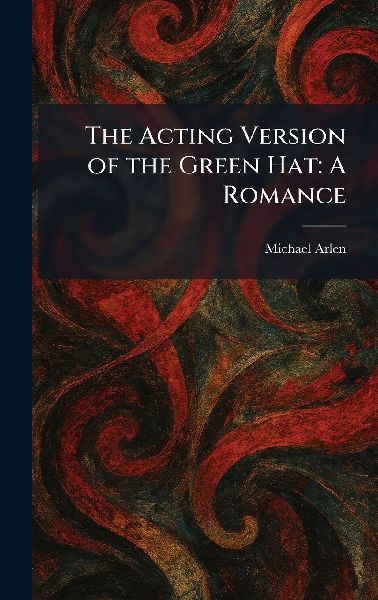 The Acting Version of the Green Hat: A Romance