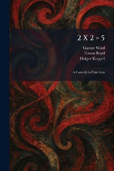 2 X 2 = 5: A Comedy in Four Acts