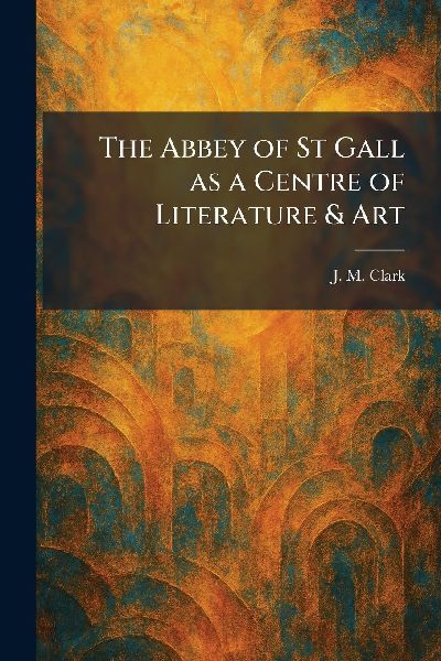 The Abbey of St Gall as a Centre of Literature & Art
