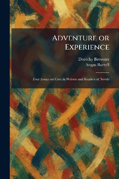 Adventure or Experience: Four Essays on Certain Writers and Readers of Novels