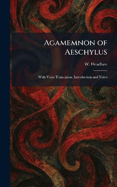 Agamemnon of Aeschylus: With Verse Translation, Introduction and Notes